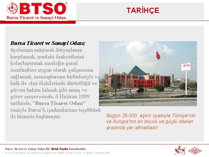 TARİHÇE Bursa Ticaret ve Sanayi Odası; üyelerinin müşterek ihtiyaçlarını karşılamak, mesleki faaliyetlerini kolaylaştırmak mesleğin