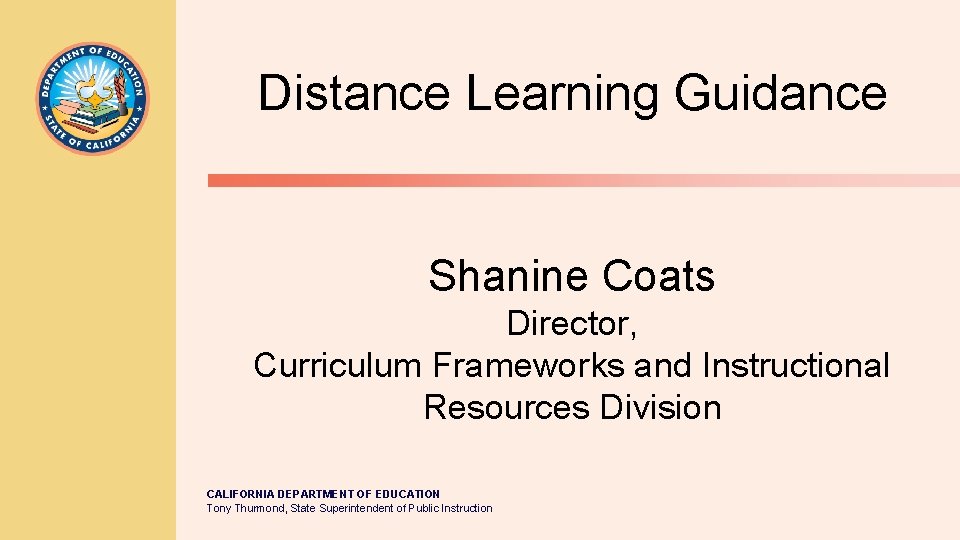 Distance Learning Guidance Shanine Coats Director, Curriculum Frameworks and Instructional Resources Division CALIFORNIA DEPARTMENT
