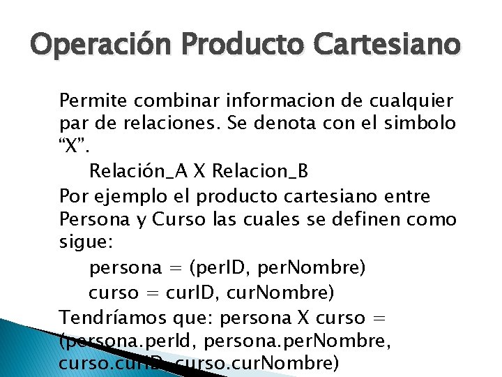 Operación Producto Cartesiano Permite combinar informacion de cualquier par de relaciones. Se denota con