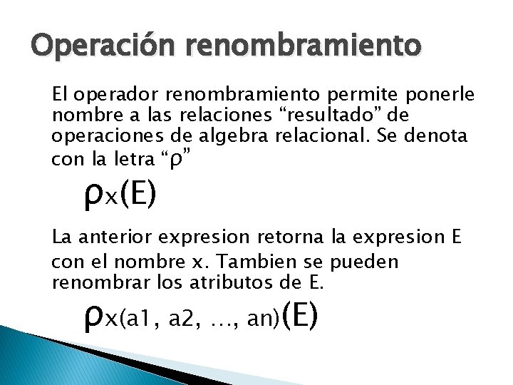 Operación renombramiento El operador renombramiento permite ponerle nombre a las relaciones “resultado” de operaciones