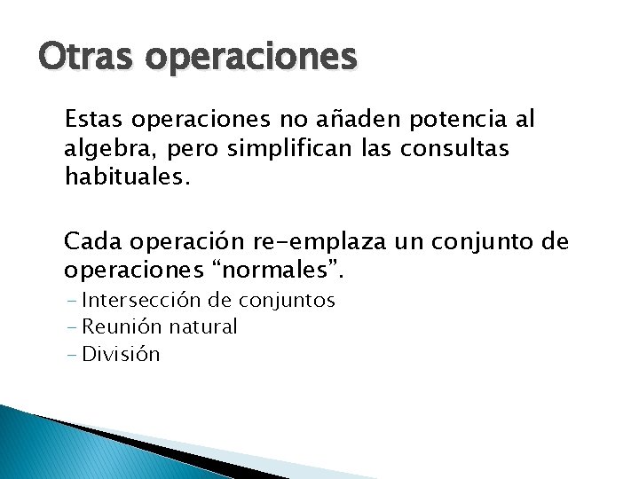 Otras operaciones Estas operaciones no añaden potencia al algebra, pero simplifican las consultas habituales.