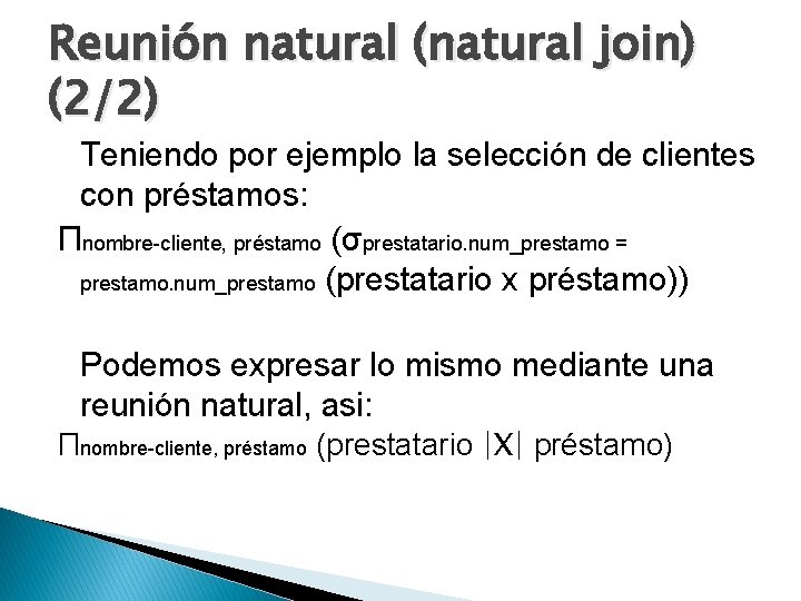 Reunión natural (natural join) (2/2) Teniendo por ejemplo la selección de clientes con préstamos: