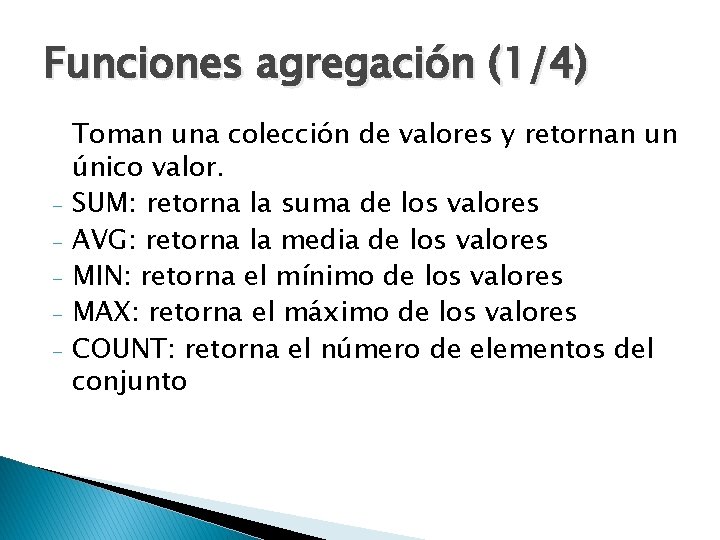 Funciones agregación (1/4) - Toman una colección de valores y retornan un único valor.