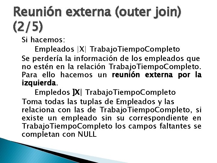 Reunión externa (outer join) (2/5) Si hacemos: Empleados |X| Trabajo. Tiempo. Completo Se perdería