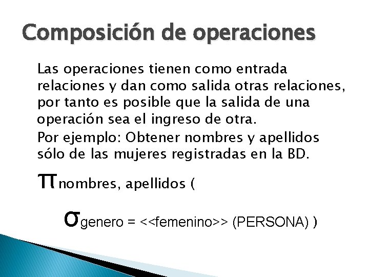 Composición de operaciones Las operaciones tienen como entrada relaciones y dan como salida otras