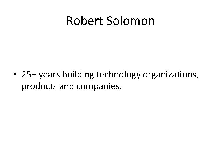 Robert Solomon • 25+ years building technology organizations, products and companies. 