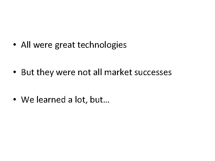  • All were great technologies • But they were not all market successes