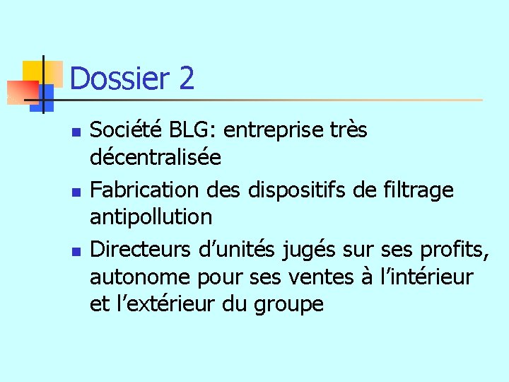 Dossier 2 n n n Société BLG: entreprise très décentralisée Fabrication des dispositifs de