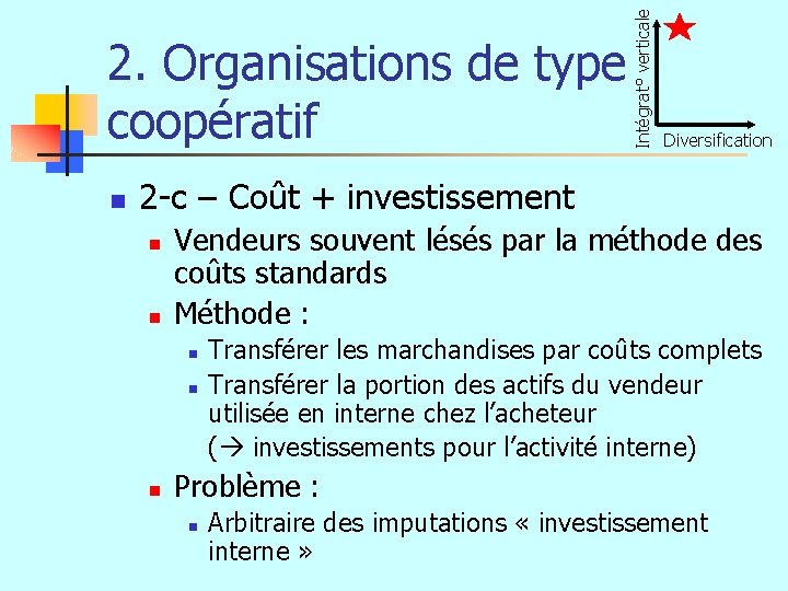 Intégrat° verticale 2. Organisations de type coopératif n Diversification 2 -c – Coût +