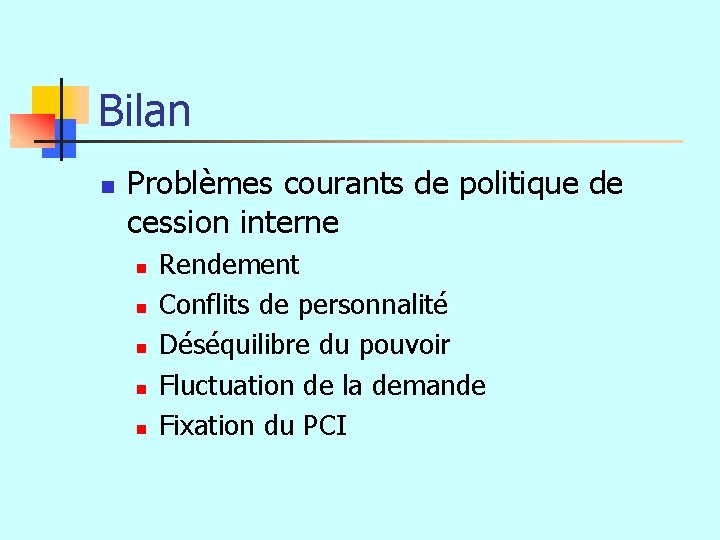 Bilan n Problèmes courants de politique de cession interne n n n Rendement Conflits