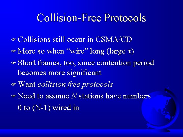 Collision-Free Protocols F Collisions still occur in CSMA/CD F More so when “wire” long