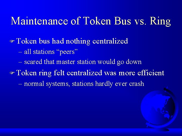 Maintenance of Token Bus vs. Ring F Token bus had nothing centralized – all