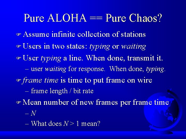 Pure ALOHA == Pure Chaos? F Assume infinite collection of stations F Users in