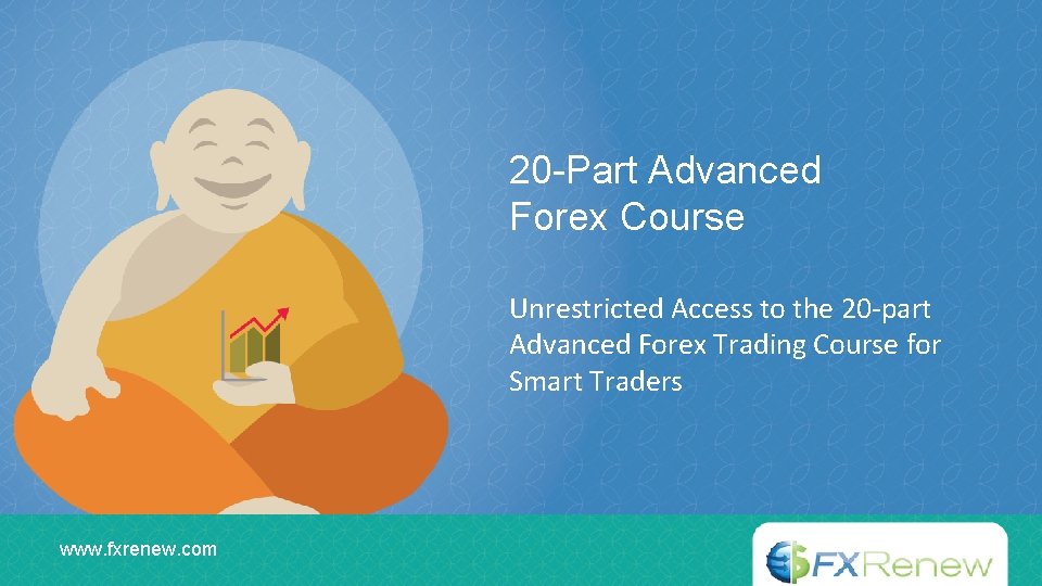 20 -Part Advanced Forex Course Unrestricted Access to the 20 -part Advanced Forex Trading