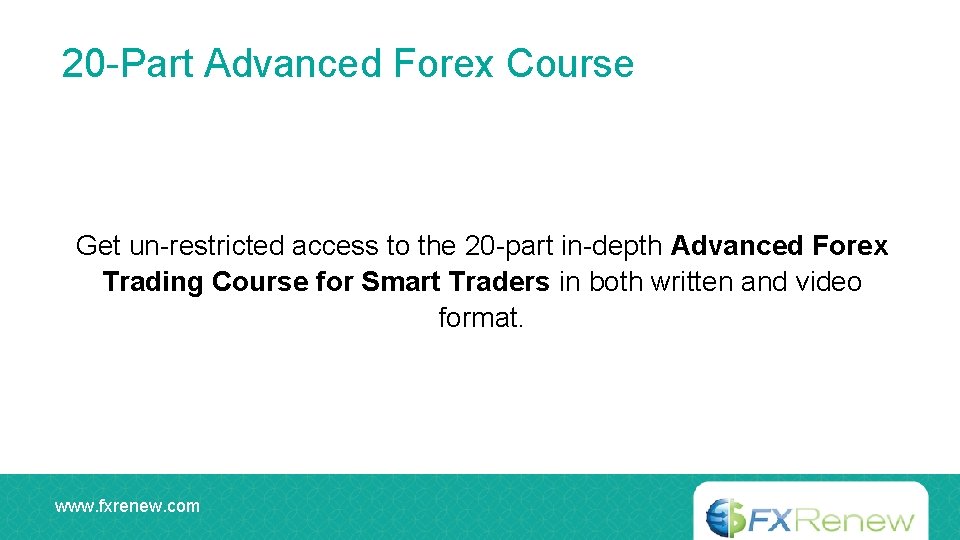 20 -Part Advanced Forex Course Get un-restricted access to the 20 -part in-depth Advanced