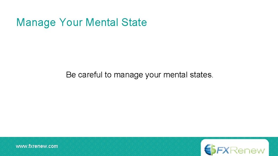 Manage Your Mental State Be careful to manage your mental states. www. fxrenew. com