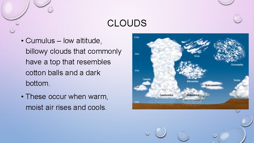 CLOUDS • Cumulus – low altitude, billowy clouds that commonly have a top that