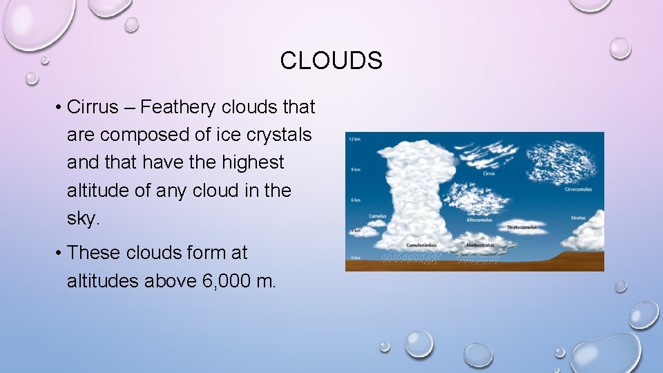 CLOUDS • Cirrus – Feathery clouds that are composed of ice crystals and that