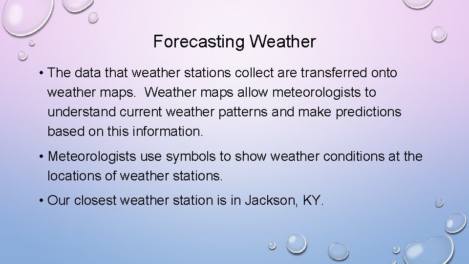 Forecasting Weather • The data that weather stations collect are transferred onto weather maps.
