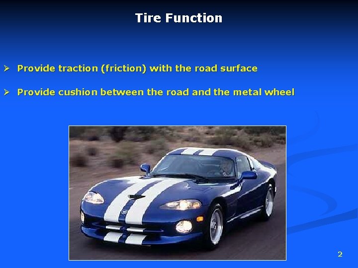 Tire Function Ø Provide traction (friction) with the road surface Ø Provide cushion between