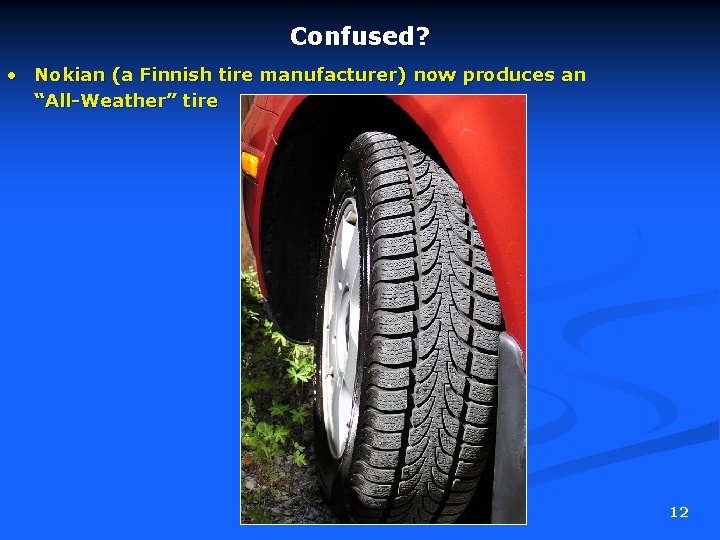 Confused? • Nokian (a Finnish tire manufacturer) now produces an “All-Weather” tire 12 