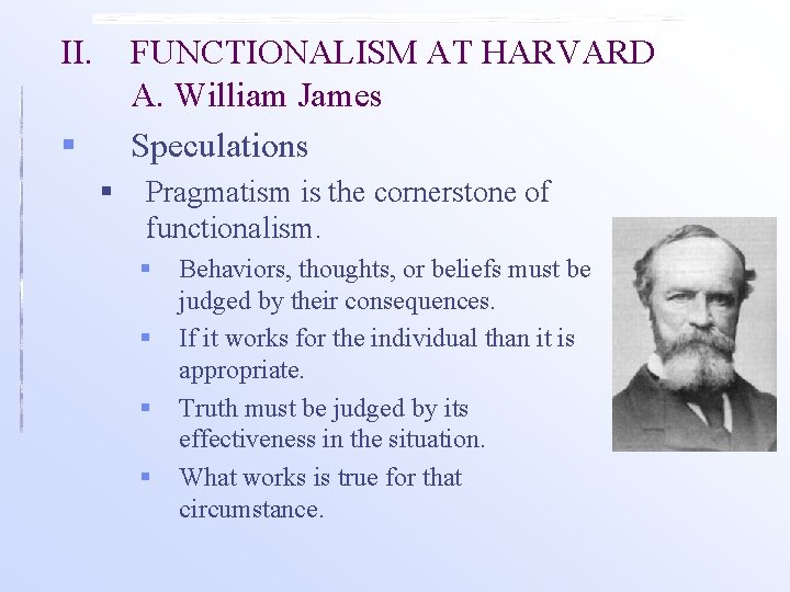 II. FUNCTIONALISM AT HARVARD A. William James Speculations § § Pragmatism is the cornerstone