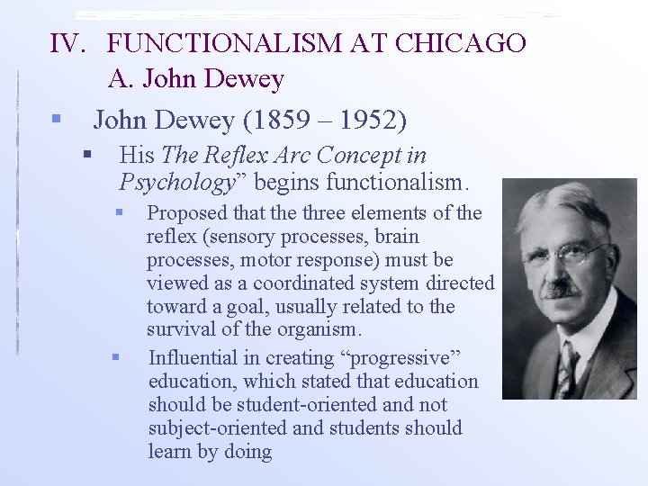 IV. FUNCTIONALISM AT CHICAGO A. John Dewey § John Dewey (1859 – 1952) §