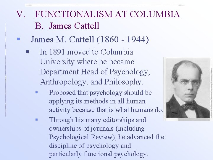 V. FUNCTIONALISM AT COLUMBIA B. James Cattell James M. Cattell (1860 - 1944) §