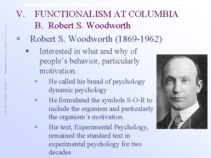 V. FUNCTIONALISM AT COLUMBIA B. Robert S. Woodworth (1869 -1962) § § Interested in