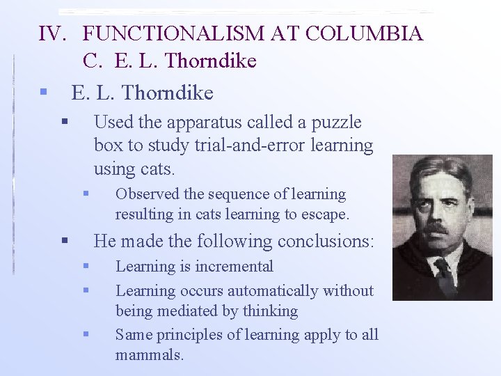 IV. FUNCTIONALISM AT COLUMBIA C. E. L. Thorndike § Used the apparatus called a