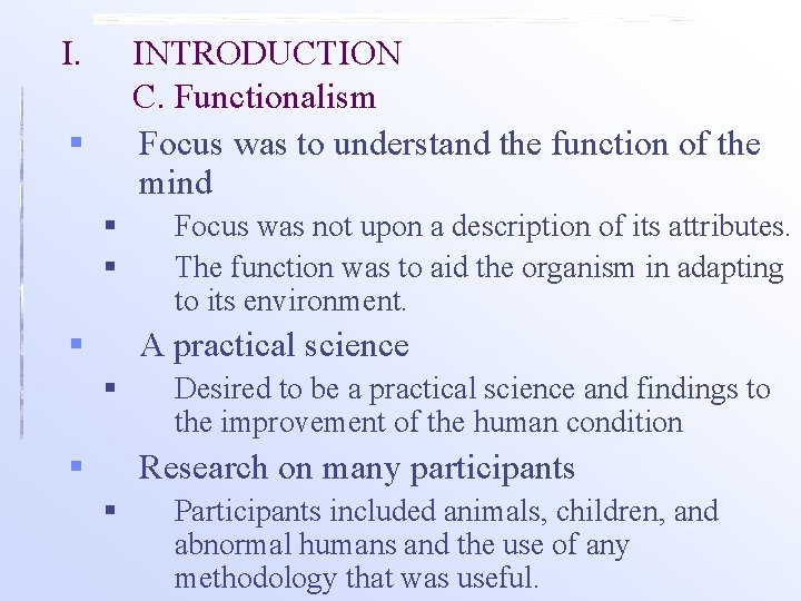 I. INTRODUCTION C. Functionalism Focus was to understand the function of the mind §