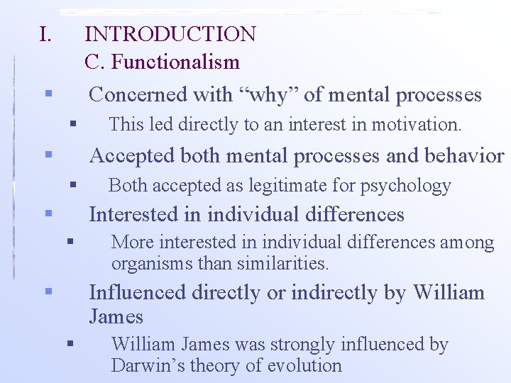 I. INTRODUCTION C. Functionalism Concerned with “why” of mental processes § § § This