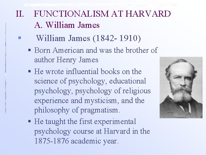 II. § FUNCTIONALISM AT HARVARD A. William James (1842 - 1910) § Born American