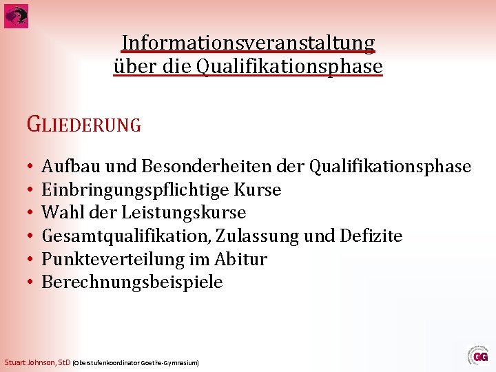 Informationsveranstaltung über die Qualifikationsphase GLIEDERUNG • • • Aufbau und Besonderheiten der Qualifikationsphase Einbringungspflichtige