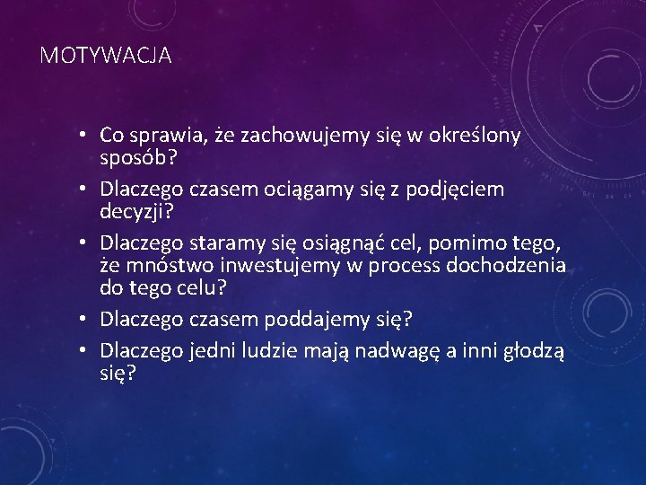 MOTYWACJA • Co sprawia, że zachowujemy się w określony sposób? • Dlaczego czasem ociągamy