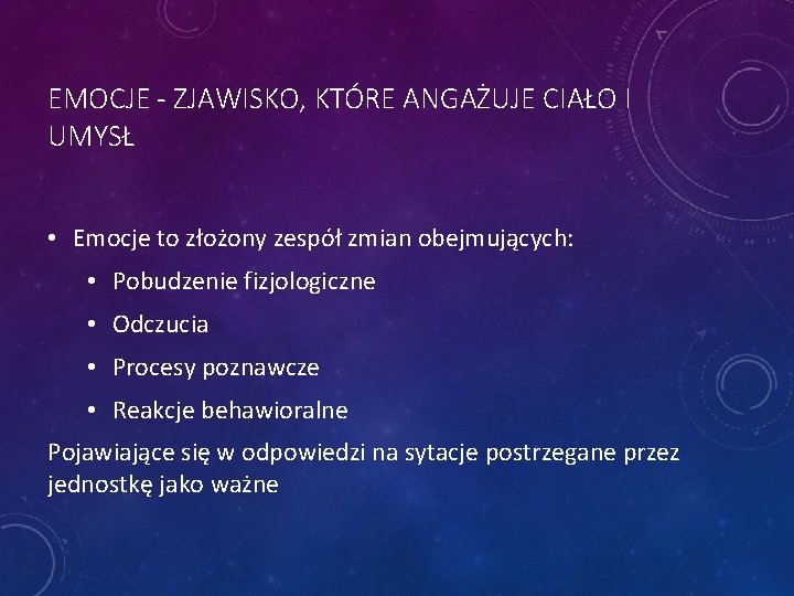 EMOCJE - ZJAWISKO, KTÓRE ANGAŻUJE CIAŁO I UMYSŁ • Emocje to złożony zespół zmian