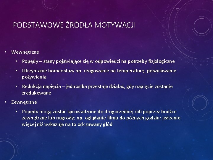 PODSTAWOWE ŹRÓDŁA MOTYWACJI • Wewnętrzne • Popędy – stany pojawiające się w odpowiedzi na