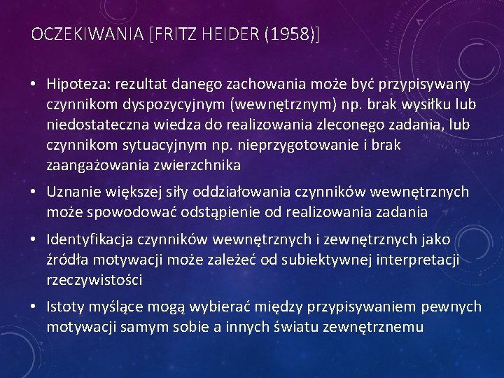 OCZEKIWANIA [FRITZ HEIDER (1958)] • Hipoteza: rezultat danego zachowania może być przypisywany czynnikom dyspozycyjnym