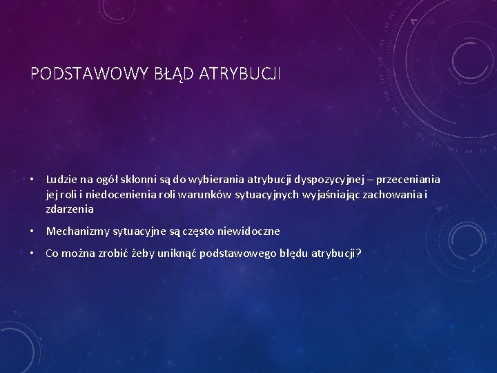 PODSTAWOWY BŁĄD ATRYBUCJI • Ludzie na ogół skłonni są do wybierania atrybucji dyspozycyjnej –