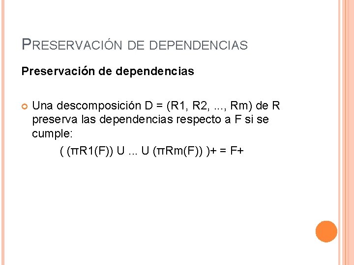 PRESERVACIÓN DE DEPENDENCIAS Preservación de dependencias Una descomposición D = (R 1, R 2,