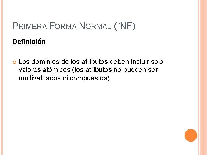 PRIMERA FORMA NORMAL (1 NF) Definición Los dominios de los atributos deben incluir solo
