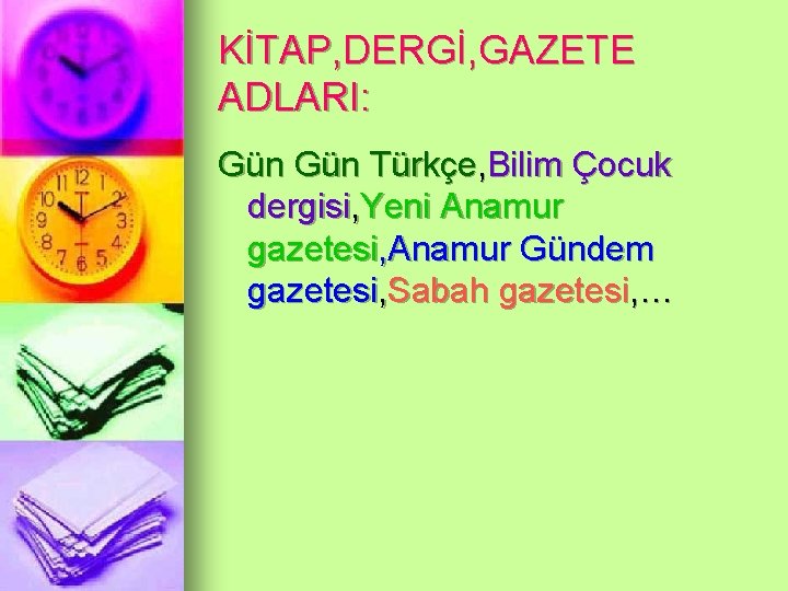 KİTAP, DERGİ, GAZETE ADLARI: Gün Türkçe, Bilim Çocuk dergisi, Yeni Anamur gazetesi, Anamur Gündem