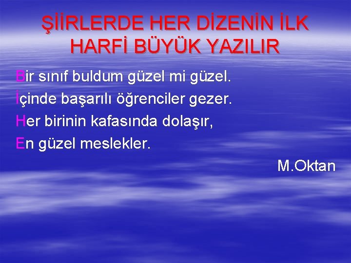 ŞİİRLERDE HER DİZENİN İLK HARFİ BÜYÜK YAZILIR Bir sınıf buldum güzel mi güzel. İçinde