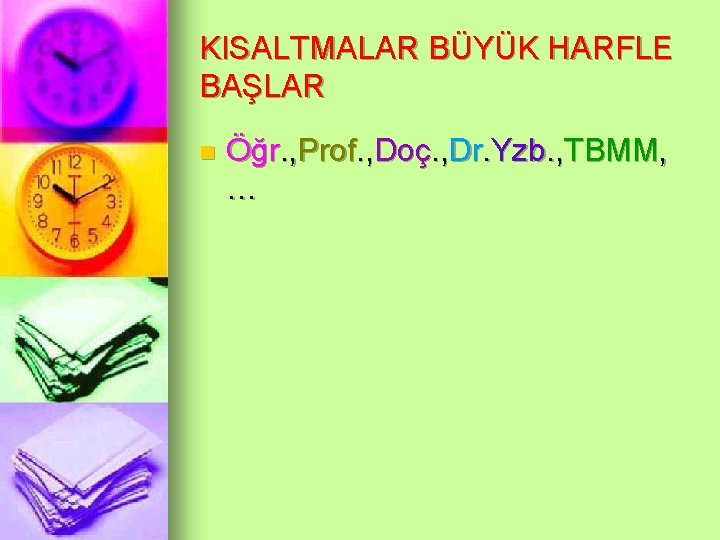 KISALTMALAR BÜYÜK HARFLE BAŞLAR n Öğr. , Prof. , Doç. , Dr. Yzb. ,