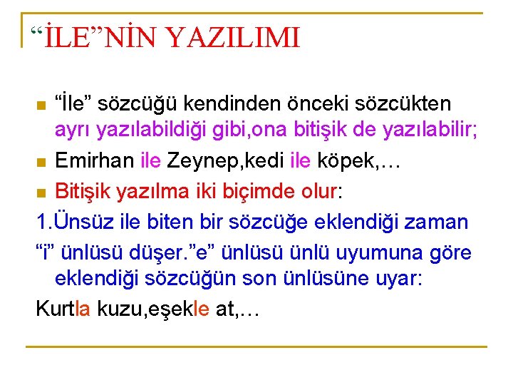 “İLE”NİN YAZILIMI “İle” sözcüğü kendinden önceki sözcükten ayrı yazılabildiği gibi, ona bitişik de yazılabilir;