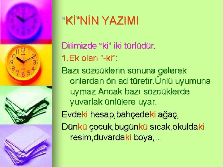 “Kİ”NİN YAZIMI Dilimizde “ki” iki türlüdür. 1. Ek olan “-ki”: Bazı sözcüklerin sonuna gelerek