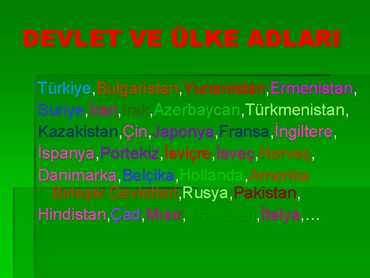 DEVLET VE ÜLKE ADLARI Türkiye, Bulgaristan, Yunanistan, Ermenistan, Suriye, İran, Irak, Azerbaycan, Türkmenistan, Kazakistan,