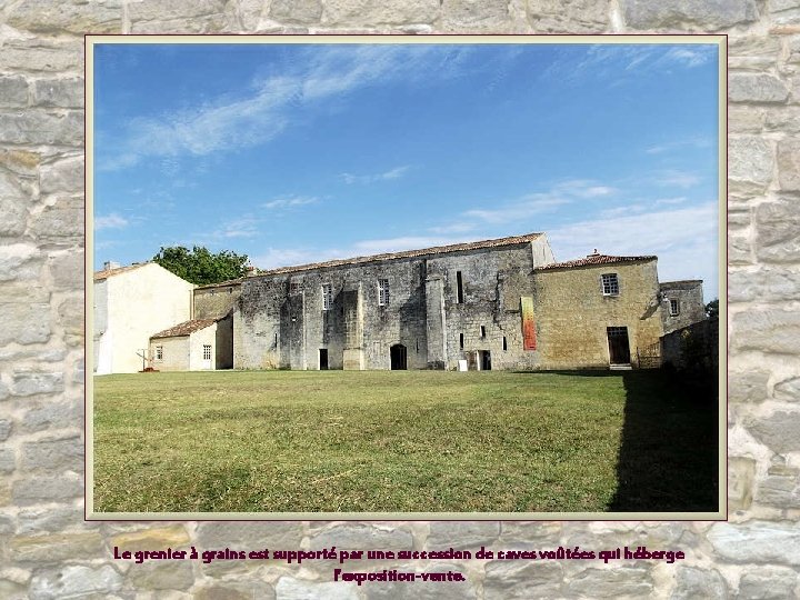 Le grenier à grains est supporté par une succession de caves voûtées qui héberge