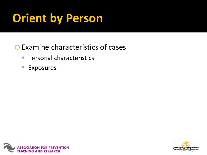 Orient by Person Examine characteristics of cases Personal characteristics Exposures 