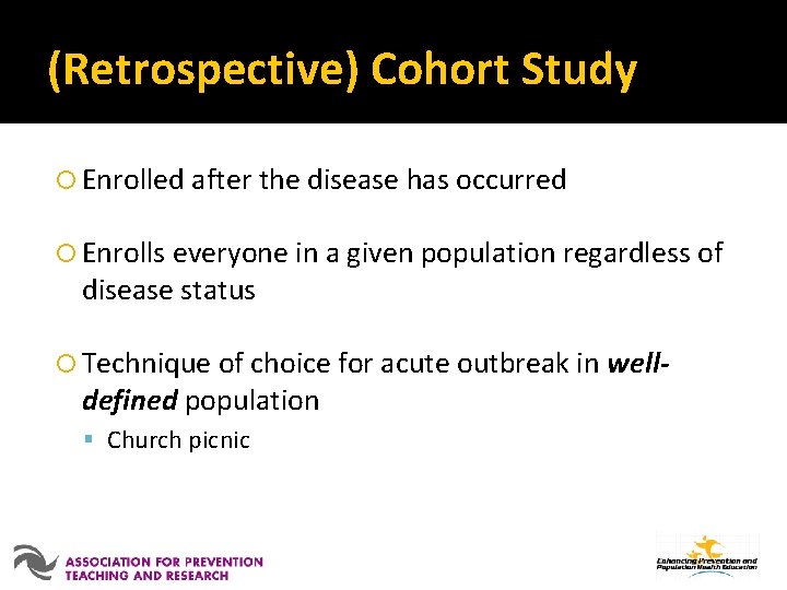 (Retrospective) Cohort Study Enrolled after the disease has occurred Enrolls everyone in a given